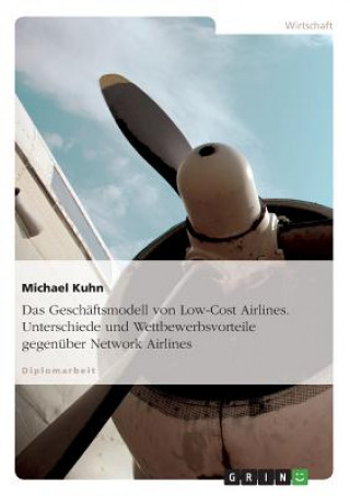Kniha Das Geschäftsmodell von Low-Cost Airlines. Unterschiede und Wettbewerbsvorteile gegenüber Network Airlines Michael Kuhn