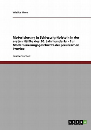 Knjiga Motorisierung in Schleswig-Holstein in der ersten Halfte des 20. Jahrhunderts - Zur Modernisierungsgeschichte der preussischen Provinz Wiebke Timm