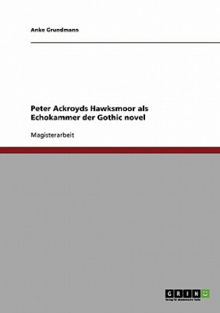 Kniha Peter Ackroyds Hawksmoor als Echokammer der Gothic novel Anke Grundmann