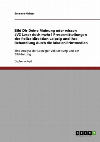 Książka Bild Dir Deine Meinung oder wissen LVZ-Leser doch mehr? Pressemitteilungen der Polizeidirektion Leipzig und ihre Behandlung durch die lokalen Printmed Susanne Richter