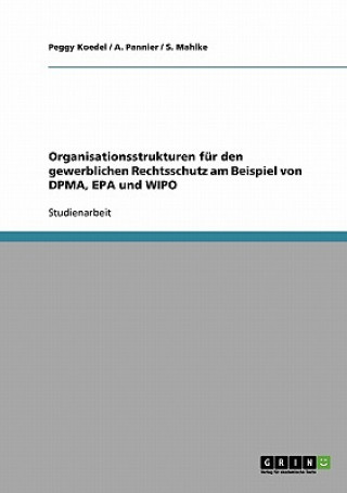 Kniha Organisationsstrukturen fur den gewerblichen Rechtsschutz am Beispiel von DPMA, EPA und WIPO A. Pannier