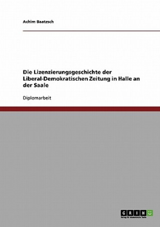 Knjiga Lizenzierungsgeschichte der Liberal-Demokratischen Zeitung in Halle an der Saale Achim Baatzsch