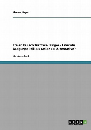 Carte Freier Rausch fur freie Burger - Liberale Drogenpolitik als rationale Alternative? Thomas Geyer