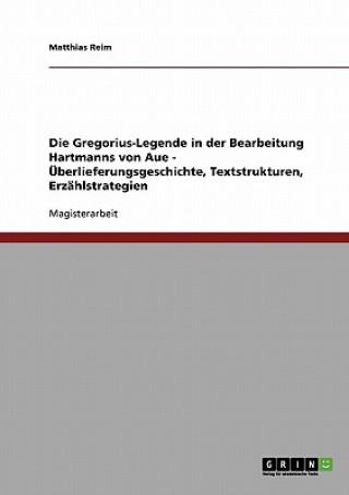 Carte Gregorius-Legende in der Bearbeitung Hartmanns von Aue - UEberlieferungsgeschichte, Textstrukturen, Erzahlstrategien Matthias Reim
