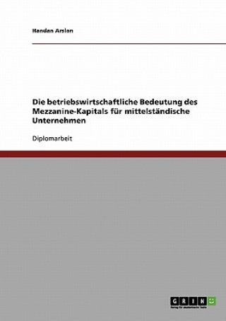 Könyv betriebswirtschaftliche Bedeutung des Mezzanine-Kapitals fur mittelstandische Unternehmen Handan Arslan