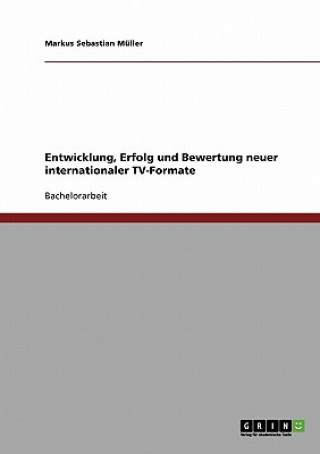 Kniha Entwicklung, Erfolg und Bewertung neuer internationaler TV-Formate Markus Sebastian Müller
