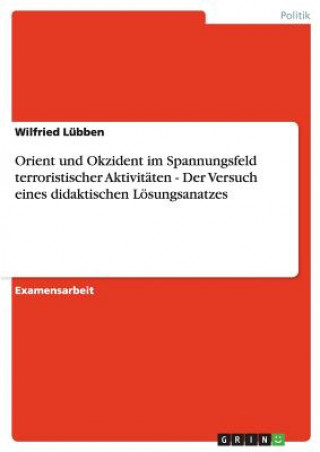 Kniha Orient und Okzident im Spannungsfeld terroristischer Aktivitaten - Der Versuch eines didaktischen Loesungsanatzes Wilfried Lübben