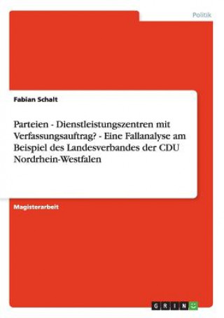 Kniha Parteien - Dienstleistungszentren mit Verfassungsauftrag? - Eine Fallanalyse am Beispiel des Landesverbandes der CDU Nordrhein-Westfalen Fabian Schalt