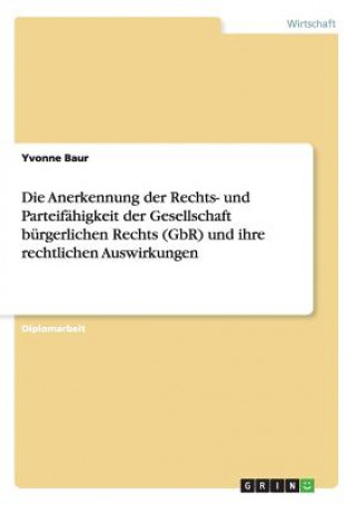 Könyv Anerkennung der Rechts- und Parteifahigkeit der Gesellschaft burgerlichen Rechts (GbR) und ihre rechtlichen Auswirkungen Yvonne Baur
