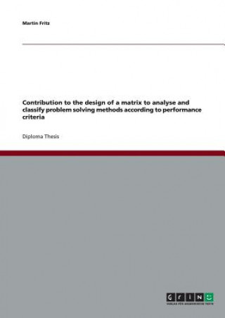 Книга Contribution to the design of a matrix to analyse and classify problem solving methods according to performance criteria Martin Fritz