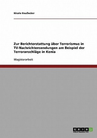 Kniha Zur Berichterstattung uber Terrorismus in TV-Nachrichtensendungen am Beispiel der Terroranschlage in Kenia Nicole Haußecker
