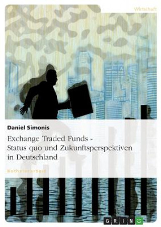 Kniha Exchange Traded Funds - Status quo und Zukunftsperspektiven in Deutschland Daniel Simonis