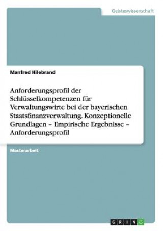 Könyv Anforderungsprofil der Schlusselkompetenzen fur Verwaltungswirte bei der bayerischen Staatsfinanzverwaltung Manfred Hilebrand