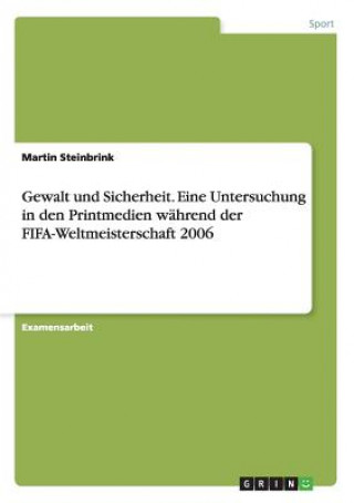 Книга Gewalt und Sicherheit. Eine Untersuchung in den Printmedien wahrend der FIFA-Weltmeisterschaft 2006 Martin Steinbrink