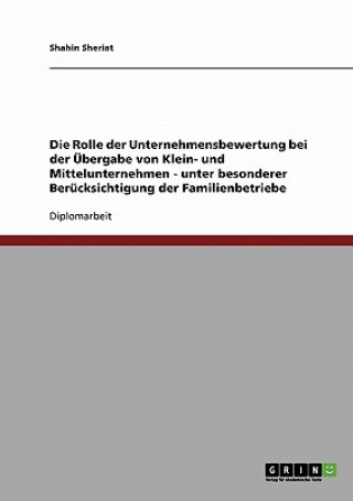 Книга Rolle der Unternehmensbewertung bei der UEbergabe von Klein- und Mittelunternehmen - unter besonderer Berucksichtigung der Familienbetriebe Shahin Sheriat