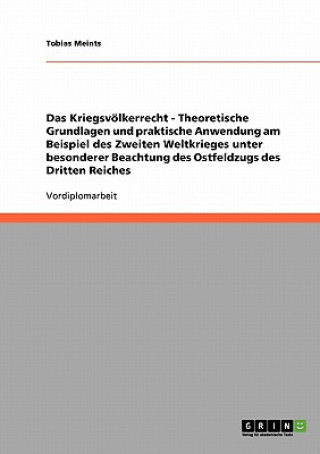 Kniha Kriegsvoelkerrecht - Theoretische Grundlagen und praktische Anwendung am Beispiel des Zweiten Weltkrieges unter besonderer Beachtung des Ostfeldzugs d Tobias Meints