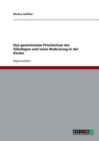 Libro gemeinsame Priestertum der Glaubigen und seine Bedeutung in der Kirche Markus Schäfler