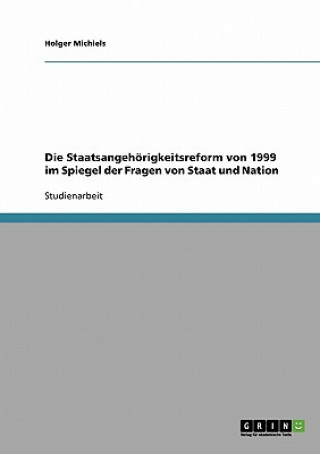 Könyv Die Staatsangehörigkeitsreform von 1999 im Spiegel der Fragen von Staat und Nation Holger Michiels