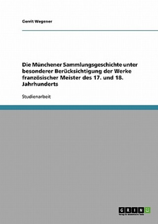 Könyv Munchener Sammlungsgeschichte unter besonderer Berucksichtigung der Werke franzoesischer Meister des 17. und 18. Jahrhunderts Gerrit Wegener