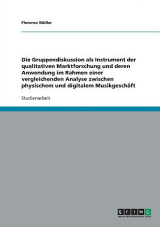 Книга Die Gruppendiskussion als Instrument der qualitativen Marktforschung und deren Anwendung im Rahmen einer vergleichenden Analyse zwischen physischem un Florence Müller