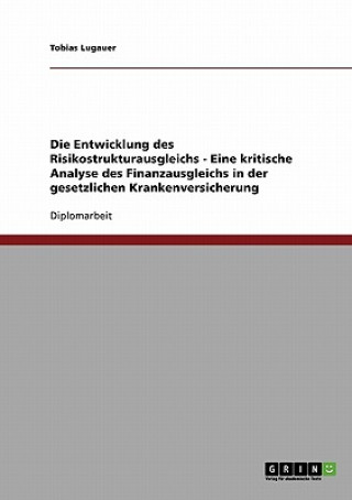 Kniha Entwicklung des Risikostrukturausgleichs - Eine kritische Analyse des Finanzausgleichs in der gesetzlichen Krankenversicherung Tobias Lugauer