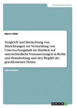 Kniha Einrichtungen zur Vermeidung von Untersuchungshaft in Berlin und Brandenburg. Unterschiedliche Voraussetzungen und den Wegfall der geschlossenen Heime Marco Stölk