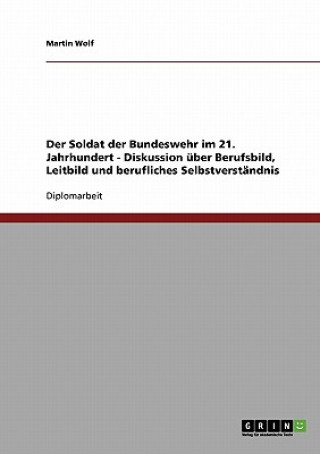 Kniha Soldat der Bundeswehr im 21. Jahrhundert. Diskussion uber Berufsbild, Leitbild und berufliches Selbstverstandnis Martin Wolf