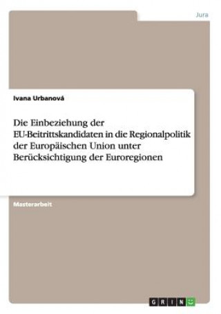 Knjiga Einbeziehung der EU-Beitrittskandidaten in die Regionalpolitik der Europaischen Union unter Berucksichtigung der Euroregionen Ivana Urbanová