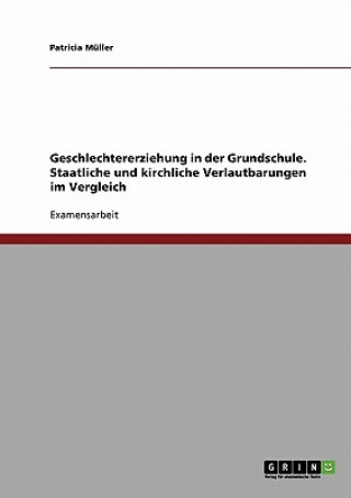 Книга Geschlechtererziehung in der Grundschule. Staatliche und kirchliche Verlautbarungen im Vergleich Patricia Müller