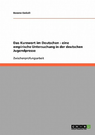 Kniha Das Kurzwort im Deutschen - eine empirische Untersuchung in der deutschen Jugendpresse Bozena Esskali