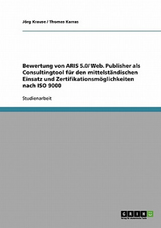 Βιβλίο Bewertung von ARIS 5.0/ Web. Publisher als Consultingtool fur den mittelstandischen Einsatz und Zertifikationsmoeglichkeiten nach ISO 9000 Jörg Krause