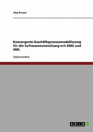 Livre Konvergente Geschaftsprozessmodellierung fur die Softwareentwicklung mit ARIS und UML Jörg Krause