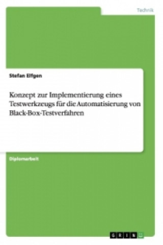 Kniha Konzept zur Implementierung eines Testwerkzeugs fur die Automatisierung von Black-Box-Testverfahren Stefan Elfgen