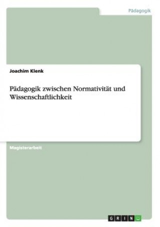 Könyv Padagogik zwischen Normativitat und Wissenschaftlichkeit Joachim Klenk