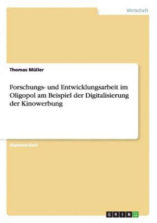 Książka Forschungs- und Entwicklungsarbeit im Oligopol am Beispiel der Digitalisierung der Kinowerbung Thomas Müller