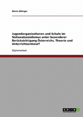 Buch Jugendorganisationen und Schule im Nationalsozialismus unter besonderer Berücksichtigung Österreichs. Theorie und Unterrichtsentwurf Maria Ablinger