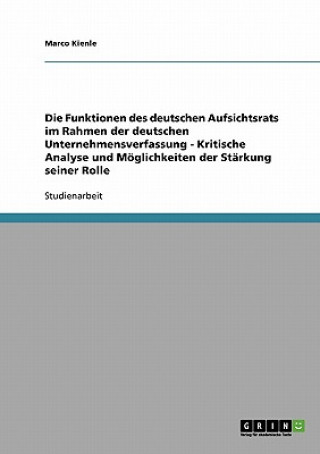 Książka Funktionen des deutschen Aufsichtsrats im Rahmen der deutschen Unternehmensverfassung - Kritische Analyse und Moeglichkeiten der Starkung seiner Rolle Marco Kienle