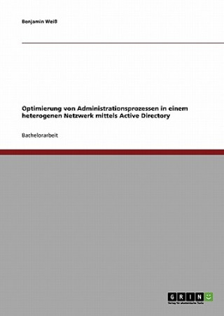 Könyv Optimierung von Administrationsprozessen in einem heterogenen Netzwerk mittels Active Directory Benjamin Weiß