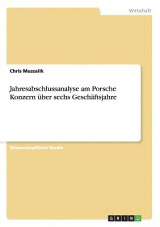 Kniha Jahresabschlussanalyse am Porsche Konzern uber sechs Geschaftsjahre Chris Muszalik