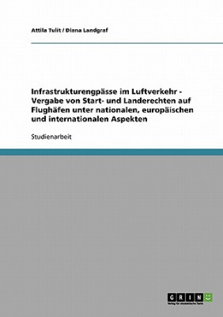 Book Infrastrukturengpasse im Luftverkehr. Vergabe von Start- und Landerechten. Nationale, europaische und internationale Aspekte. Attila Tulit