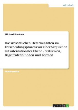 Carte wesentlichen Determinanten im Entscheidungsprozess vor einer Akquisition auf internationaler Ebene - Statistiken, Begriffsdefinitionen und Formen Michael Sindram
