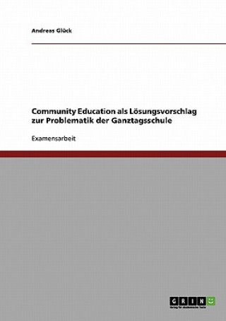 Könyv Community Education als Loesungsvorschlag zur Problematik der Ganztagsschule Andreas Glück