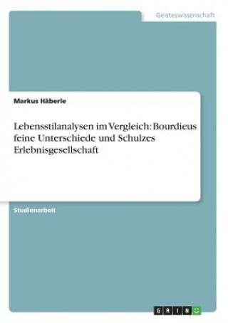 Könyv Lebensstilanalysen im Vergleich: Bourdieus feine Unterschiede und Schulzes Erlebnisgesellschaft Markus Häberle
