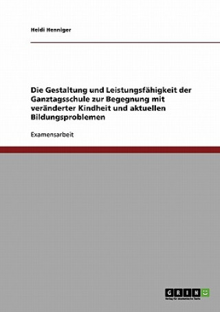 Buch Gestaltung und Leistungsfahigkeit der Ganztagsschule zur Begegnung mit veranderter Kindheit und aktuellen Bildungsproblemen Heidi Henniger