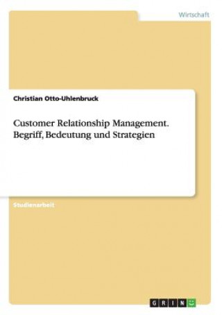 Kniha Customer Relationship Management. Begriff, Bedeutung und Strategien Christian Otto-Uhlenbruck