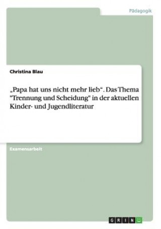 Könyv "Papa hat uns nicht mehr lieb. Das Thema Trennung und Scheidung in der aktuellen Kinder- und Jugendliteratur Christina Blau