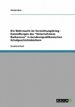Könyv Wehrmacht Im Vernichtungskrieg - Darstellungen Des Unternehmens Barbarossa in Bundesrepublikanischen Schulgeschichtsb chern Florian Beer