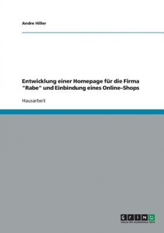 Könyv Entwicklung einer Homepage fur die Firma Rabe und Einbindung eines Online-Shops Andre Hiller