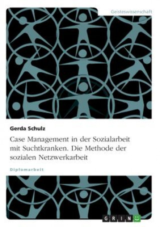 Buch Case Management in der Sozialarbeit mit Suchtkranken. Die Methode der sozialen Netzwerkarbeit Gerda Schulz