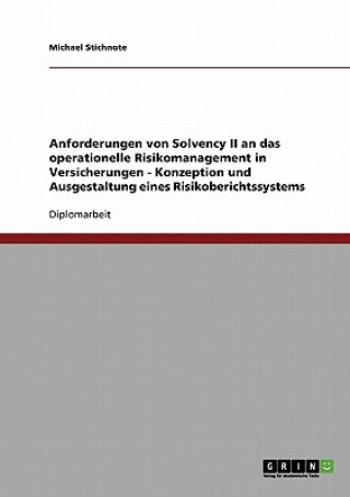 Buch Anforderungen von Solvency II an das operationelle Risikomanagement in Versicherungen. Konzeption und Ausgestaltung eines Risikoberichtssystems Michael Stichnote